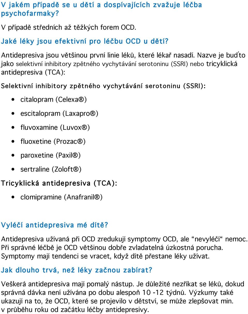 Nazve je buďto jako selektivní inhibitory zpětného vychytávání serotoninu (SSRI) nebo tricyklická antidepresiva (TCA): Selektivní inhibitory zpětného vychytávání serotoninu (SSRI): citalopram (Celexa