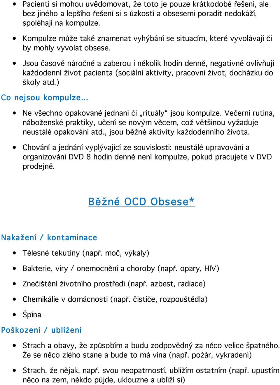 Jsou časově náročné a zaberou i několik hodin denně, negativně ovlivňují každodenní život pacienta (sociální aktivity, pracovní život, docházku do školy atd.