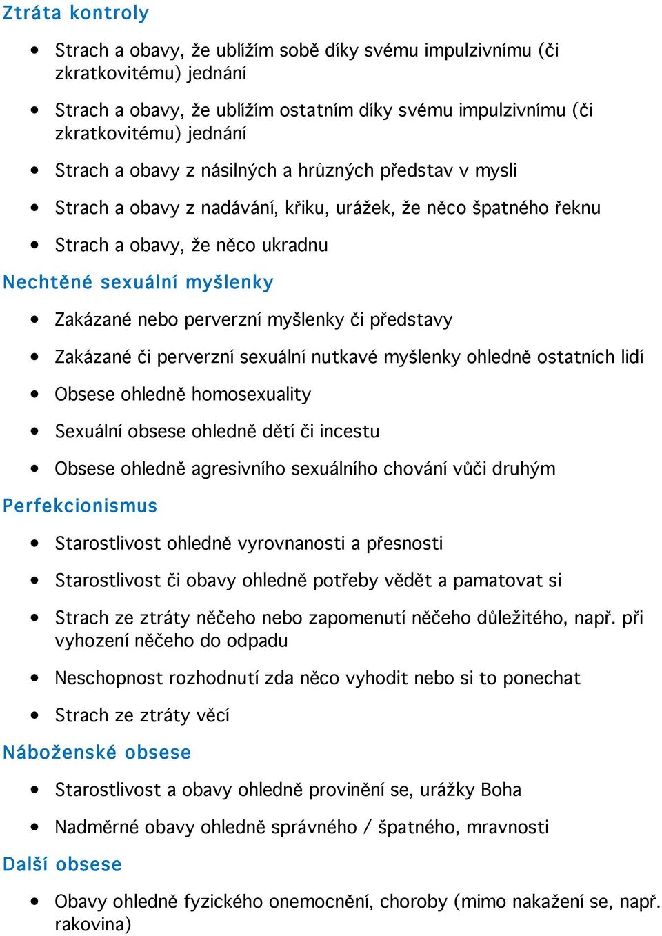 myšlenky či představy Zakázané či perverzní sexuální nutkavé myšlenky ohledně ostatních lidí Obsese ohledně homosexuality Sexuální obsese ohledně dětí či incestu Obsese ohledně agresivního sexuálního