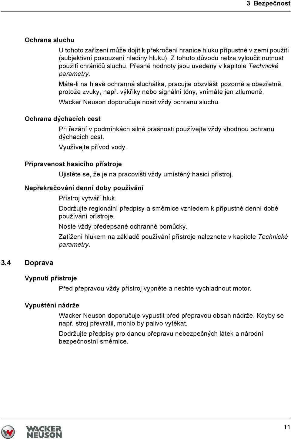 Máte-li na hlavě ochranná sluchátka, pracujte obzvlášť pozorně a obezřetně, protože zvuky, např. výkřiky nebo signální tóny, vnímáte jen ztlumeně. Wacker Neuson doporučuje nosit vždy ochranu sluchu.