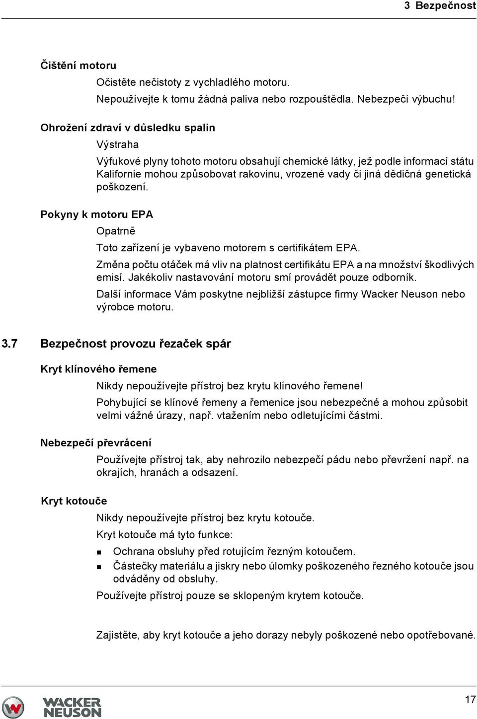 poškození. Pokyny k motoru EPA Opatrně Toto zařízení je vybaveno motorem s certifikátem EPA. Změna počtu otáček má vliv na platnost certifikátu EPA a na množství škodlivých emisí.