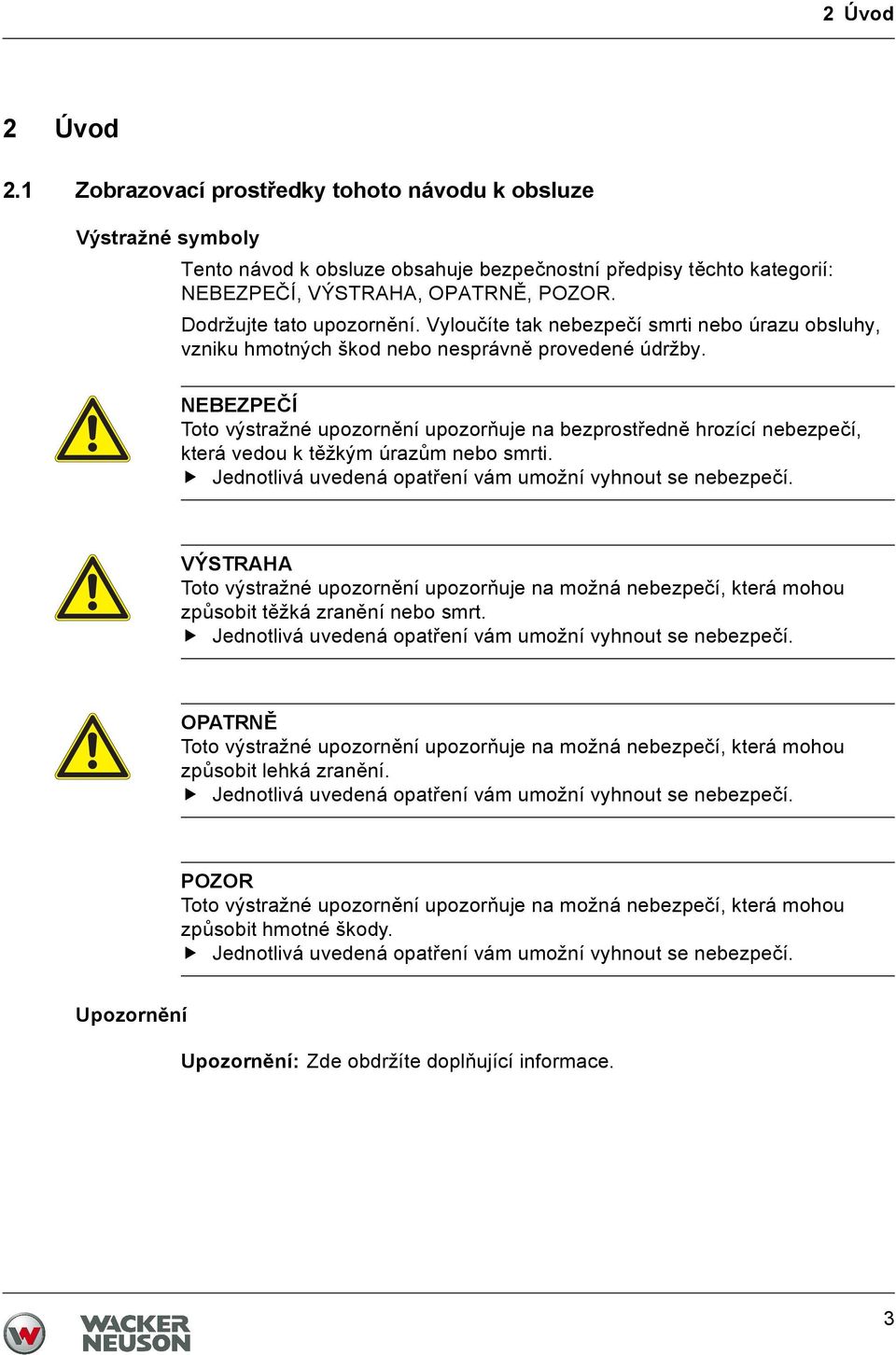 NEBEZPEČÍ Toto výstražné upozornění upozorňuje na bezprostředně hrozící nebezpečí, která vedou k těžkým úrazům nebo smrti. Jednotlivá uvedená opatření vám umožní vyhnout se nebezpečí.