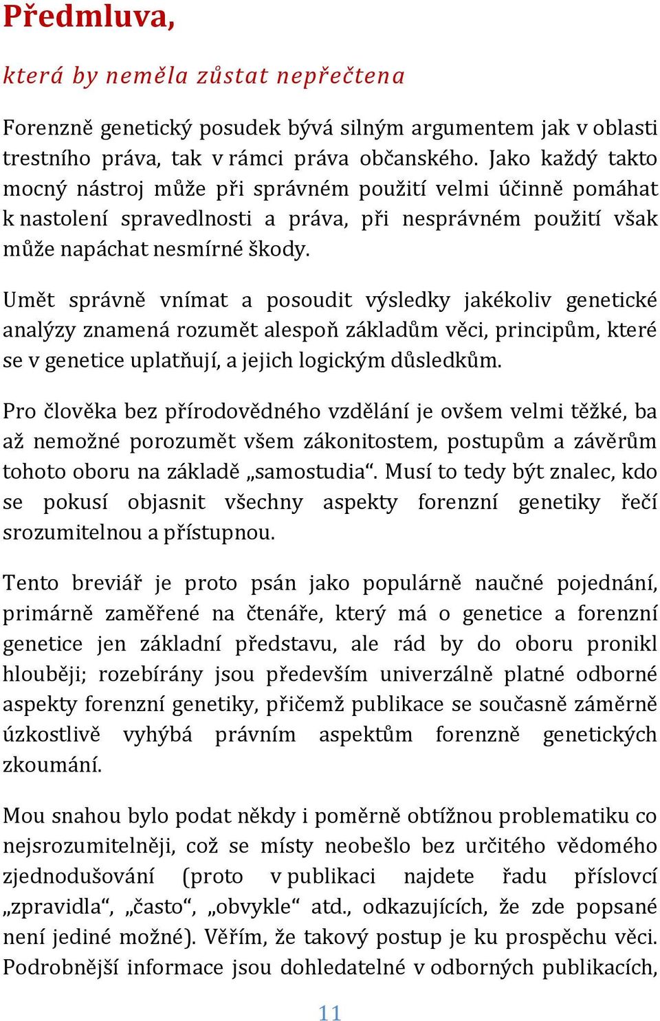 Umět správně vnímat a posoudit výsledky jakékoliv genetické analýzy znamená rozumět alespoň základům věci, principům, které se v genetice uplatňují, a jejich logickým důsledkům.