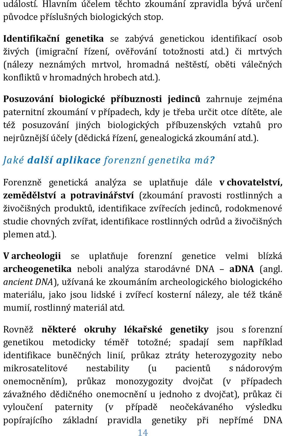 ) či mrtvých (nálezy neznámých mrtvol, hromadná neštěstí, oběti válečných konfliktů v hromadných hrobech atd.). Posuzování biologické příbuznosti jedinců zahrnuje zejména paternitní zkoumání v