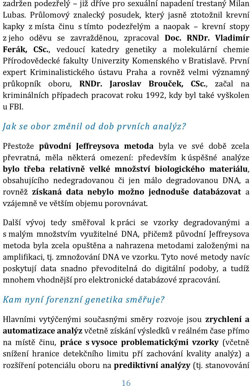 , vedoucí katedry genetiky a molekulární chemie Přírodovědecké fakulty Univerzity Komenského v Bratislavě. První expert Kriminalistického ústavu Praha a rovněž velmi významný průkopník oboru, RNDr.