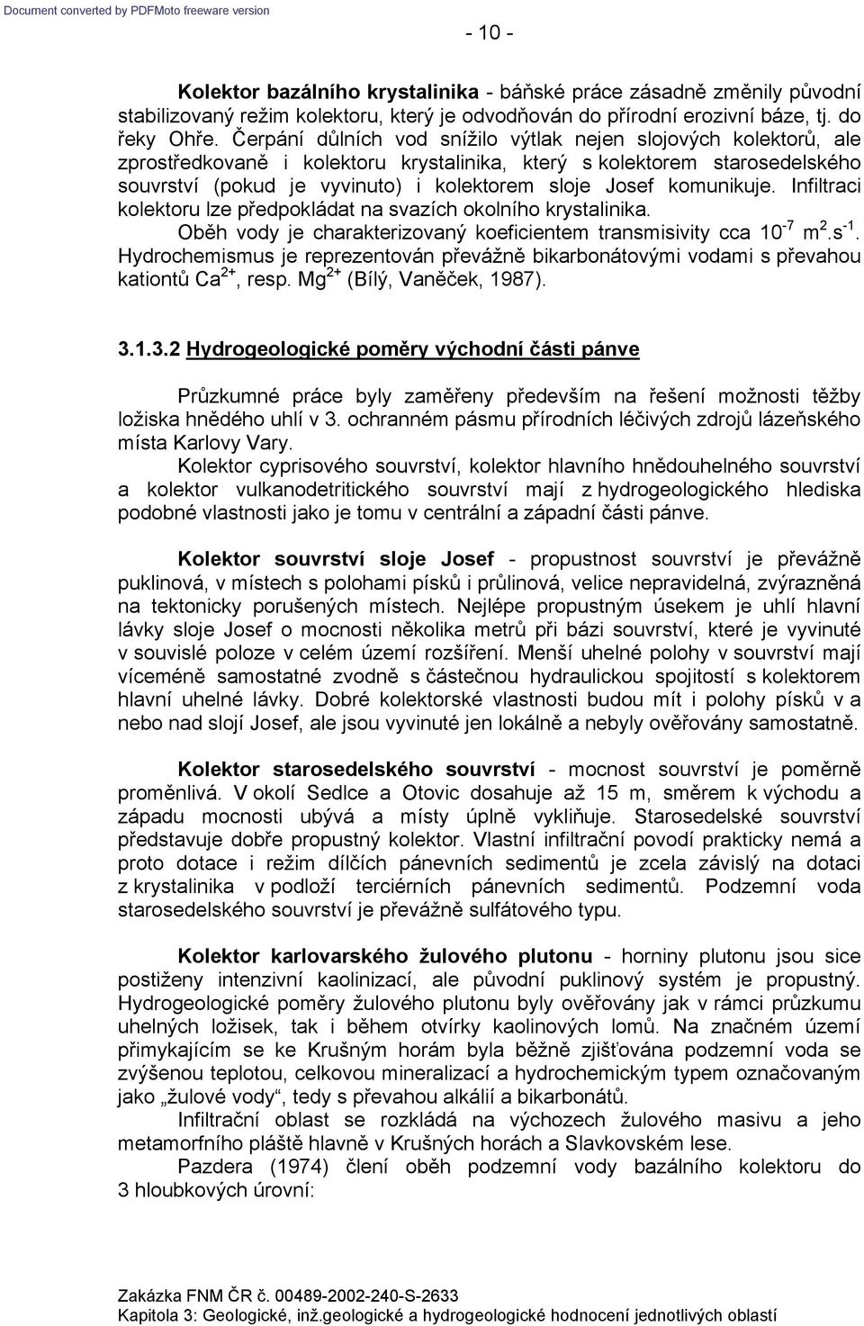 komunikuje. Infiltraci kolektoru lze předpokládat na svazích okolního krystalinika. Oběh vody je charakterizovaný koeficientem transmisivity cca 10-7 m 2.s -1.