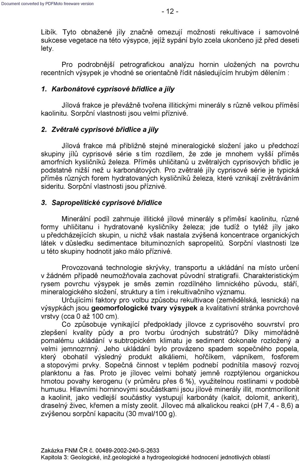 Karbonátové cyprisové břidlice a jíly Jílová frakce je převážně tvořena illitickými minerály s různě velkou příměsí kaolinitu. Sorpční vlastnosti jsou velmi příznivé. 2.