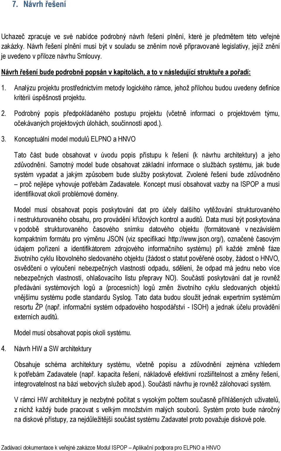 Návrh řešení bude podrobně popsán v kapitolách, a to v následující struktuře a pořadí: 1.