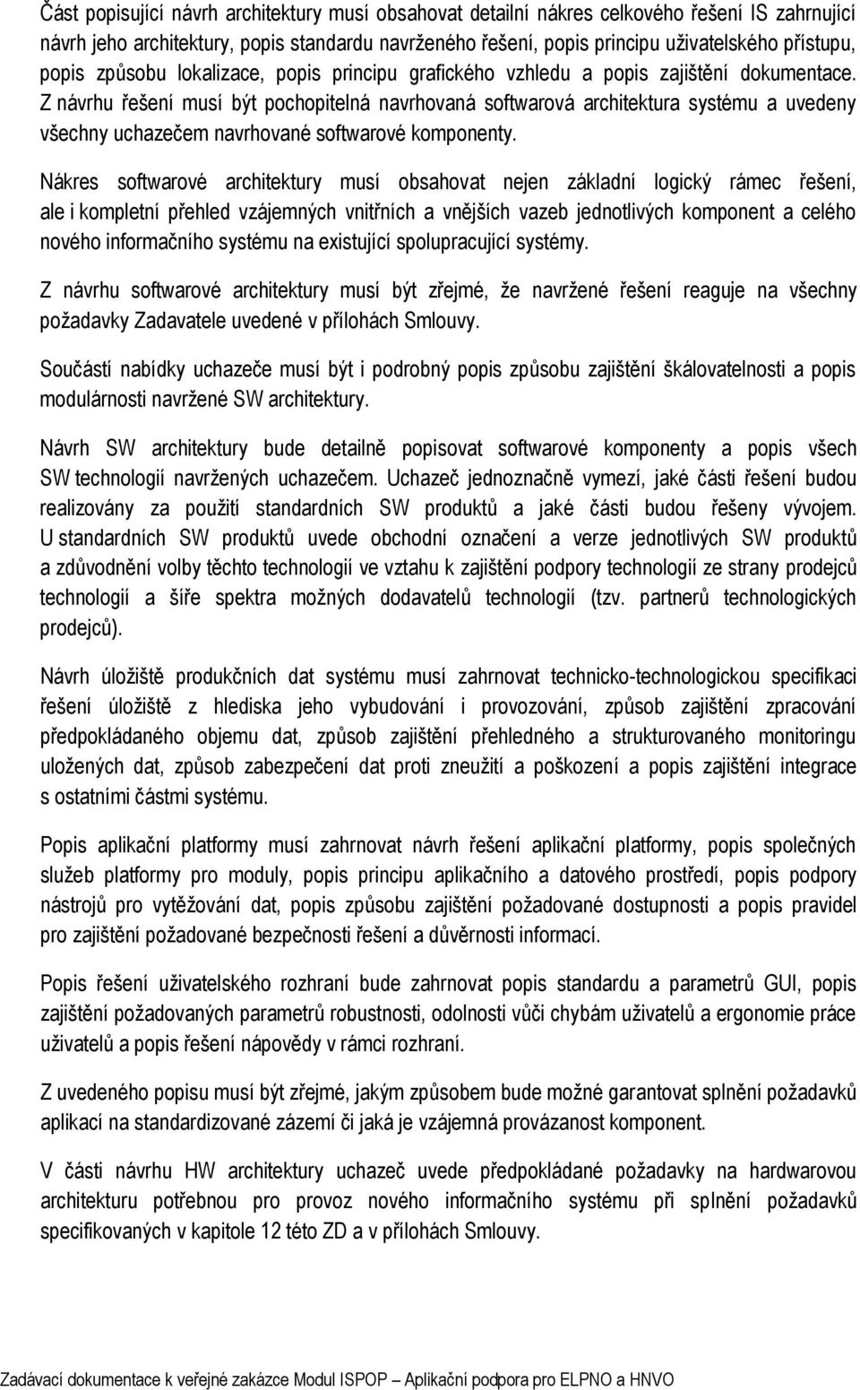 Z návrhu řešení musí být pochopitelná navrhovaná softwarová architektura systému a uvedeny všechny uchazečem navrhované softwarové komponenty.