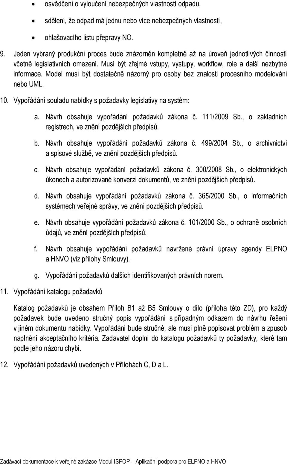 Model musí být dostatečně názorný pro osoby bez znalosti procesního modelování nebo UML. 10. Vypořádání souladu nabídky s požadavky legislativy na systém: a.