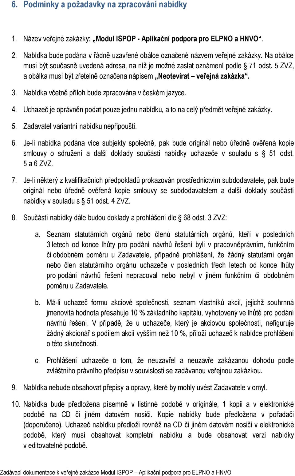 5 ZVZ, a obálka musí být zřetelně označena nápisem Neotevírat veřejná zakázka. 3. Nabídka včetně příloh bude zpracována v českém jazyce. 4.