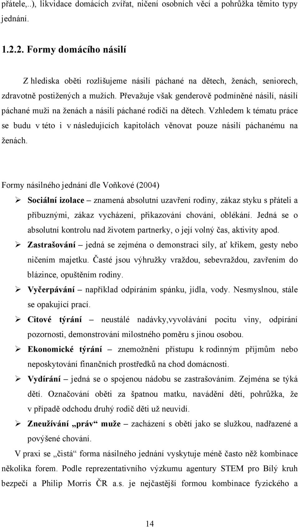 Převažuje však genderově podmíněné násilí, násilí páchané muži na ženách a násilí páchané rodiči na dětech.