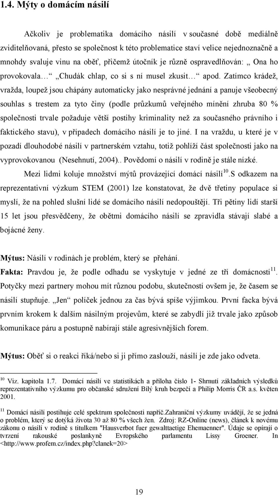 Zatímco krádež, vražda, loupež jsou chápány automaticky jako nesprávné jednání a panuje všeobecný souhlas s trestem za tyto činy (podle průzkumů veřejného mínění zhruba 80 % společnosti trvale