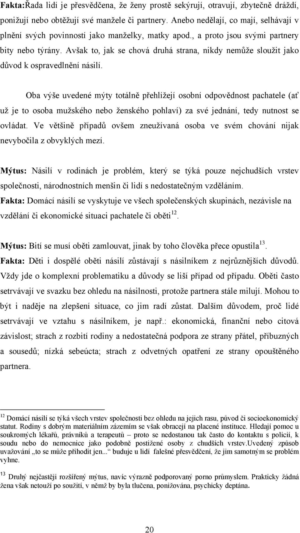 Avšak to, jak se chová druhá strana, nikdy nemůže sloužit jako důvod k ospravedlnění násilí.