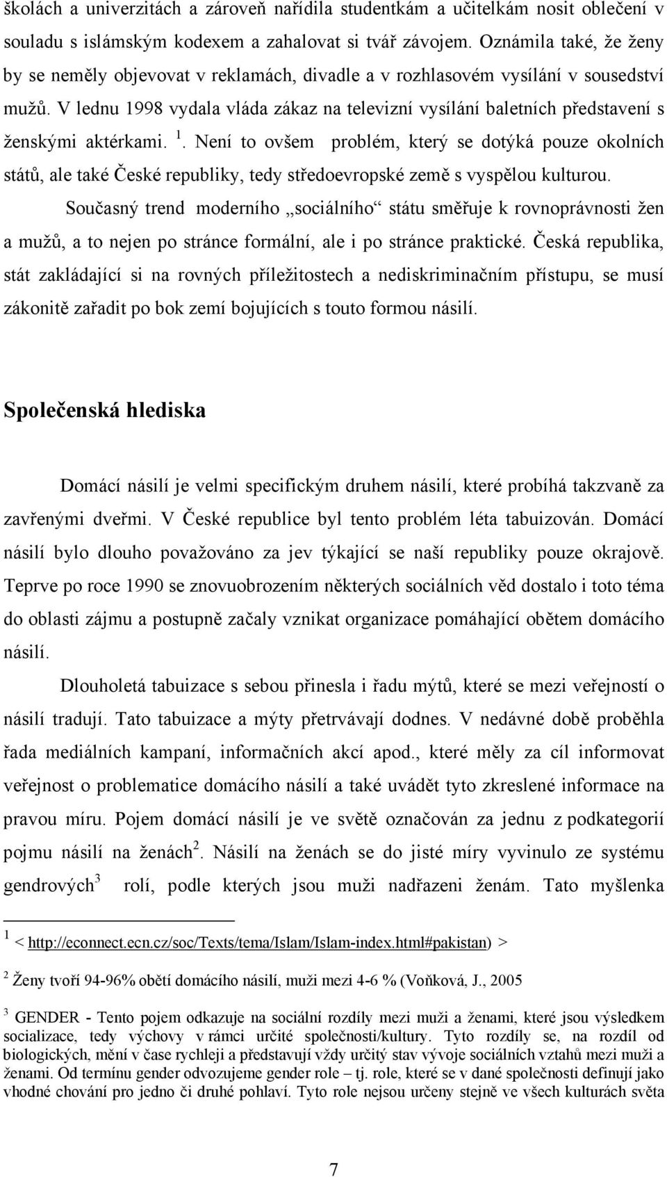 V lednu 1998 vydala vláda zákaz na televizní vysílání baletních představení s ženskými aktérkami. 1. Není to ovšem problém, který se dotýká pouze okolních států, ale také České republiky, tedy středoevropské země s vyspělou kulturou.