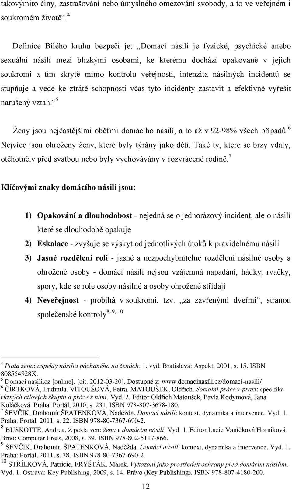 veřejnosti, intenzita násilných incidentů se stupňuje a vede ke ztrátě schopností včas tyto incidenty zastavit a efektivně vyřešit narušený vztah.