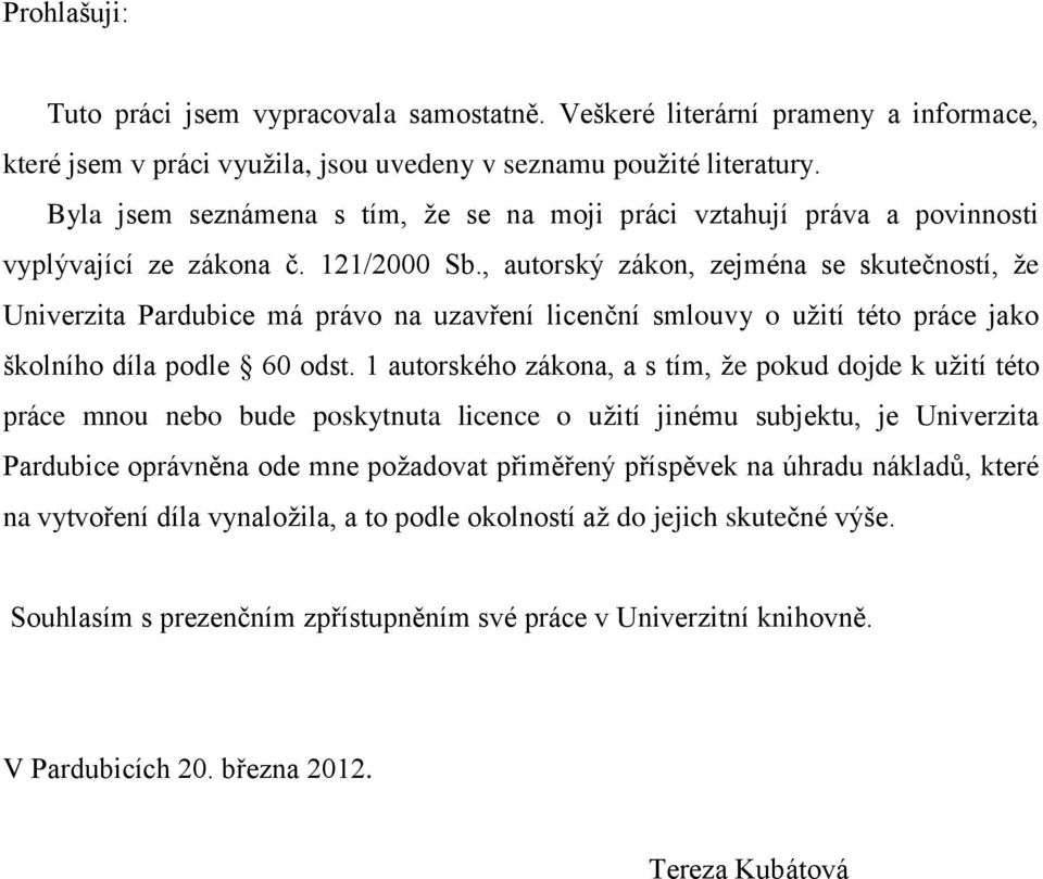 , autorský zákon, zejména se skutečností, že Univerzita Pardubice má právo na uzavření licenční smlouvy o užití této práce jako školního díla podle 60 odst.