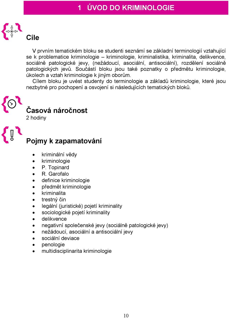 Součástí bloku jsou také poznatky o předmětu kriminologie, úkolech a vztah kriminologie k jiným oborům.