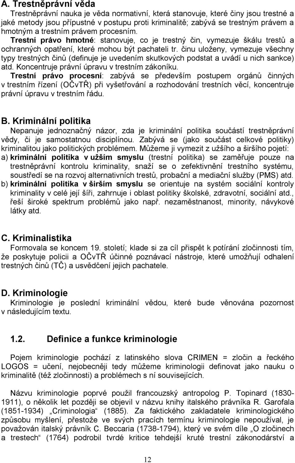 činu uloženy, vymezuje všechny typy trestných činů (definuje je uvedením skutkových podstat a uvádí u nich sankce) atd. Koncentruje právní úpravu v trestním zákoníku.