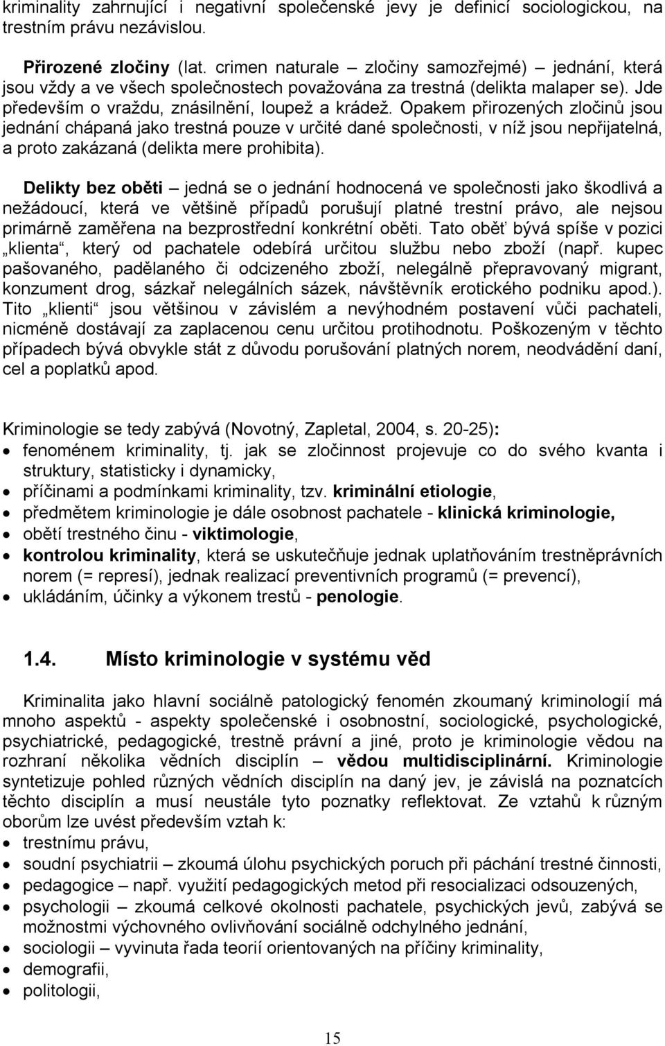 Opakem přirozených zločinů jsou jednání chápaná jako trestná pouze v určité dané společnosti, v níž jsou nepřijatelná, a proto zakázaná (delikta mere prohibita).