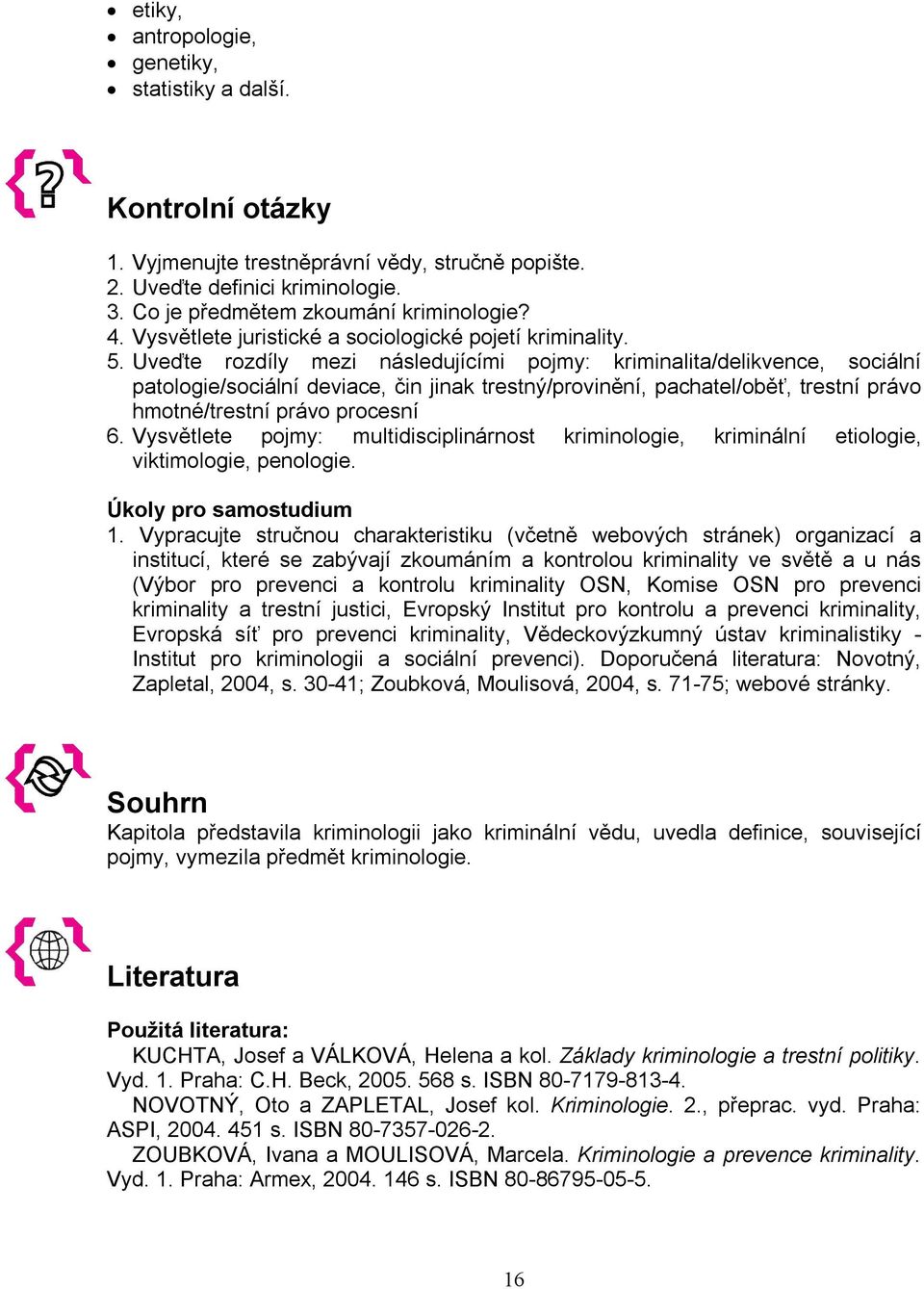 Uveďte rozdíly mezi následujícími pojmy: kriminalita/delikvence, sociální patologie/sociální deviace, čin jinak trestný/provinění, pachatel/oběť, trestní právo hmotné/trestní právo procesní 6.