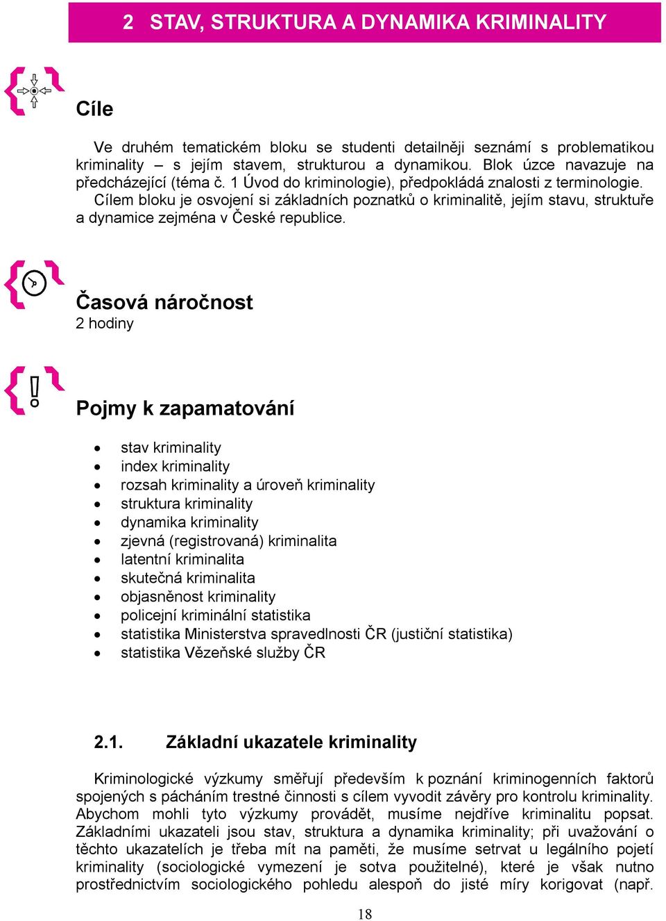 Cílem bloku je osvojení si základních poznatků o kriminalitě, jejím stavu, struktuře a dynamice zejména v České republice.