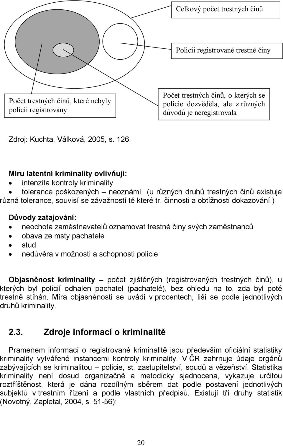 Míru latentní kriminality ovlivňují: intenzita kontroly kriminality tolerance poškozených neoznámí (u různých druhů trestných činů existuje různá tolerance, souvisí se závažností té které tr.