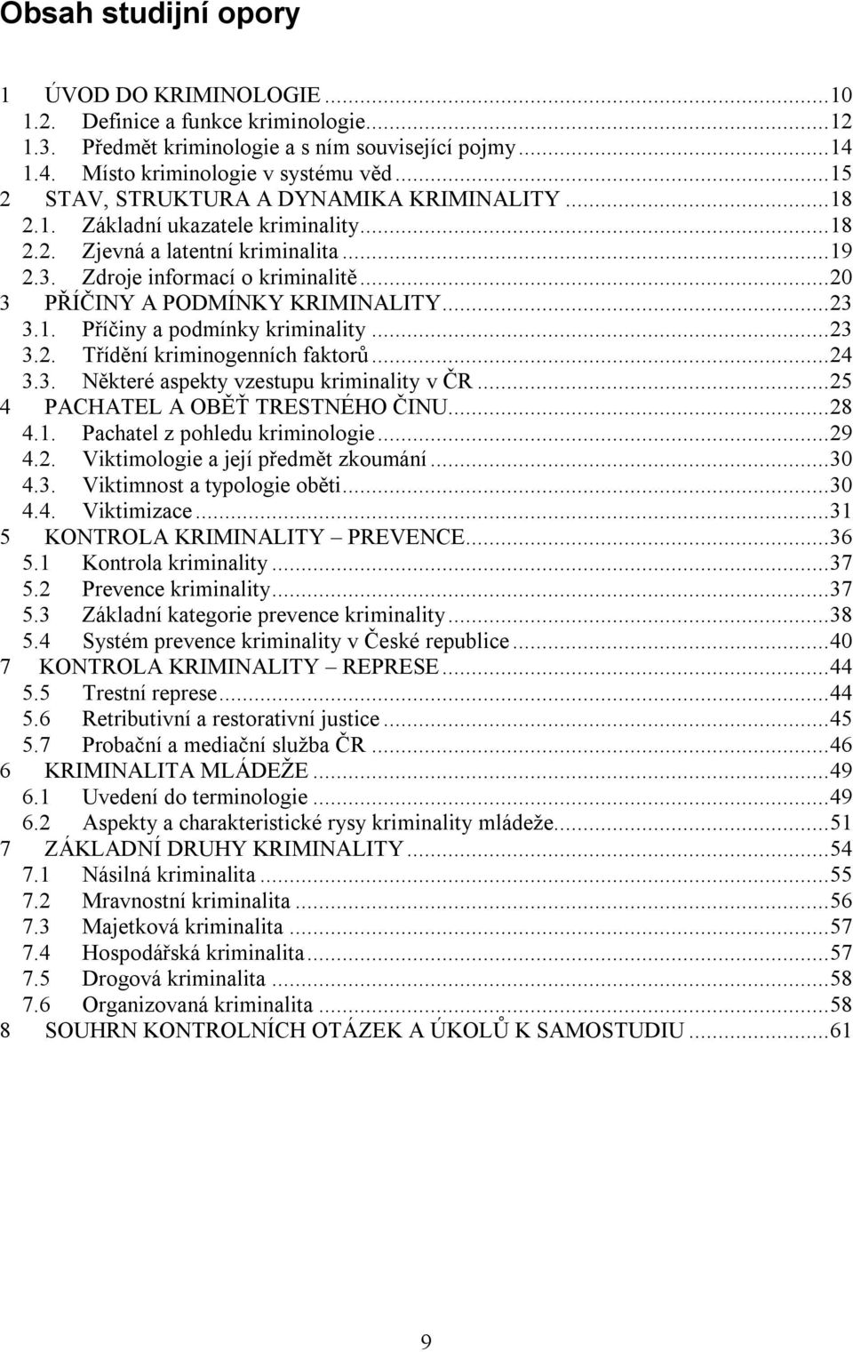 .. 20 3 PŘÍČINY A PODMÍNKY KRIMINALITY... 23 3.1. Příčiny a podmínky kriminality... 23 3.2. Třídění kriminogenních faktorů... 24 3.3. Některé aspekty vzestupu kriminality v ČR.