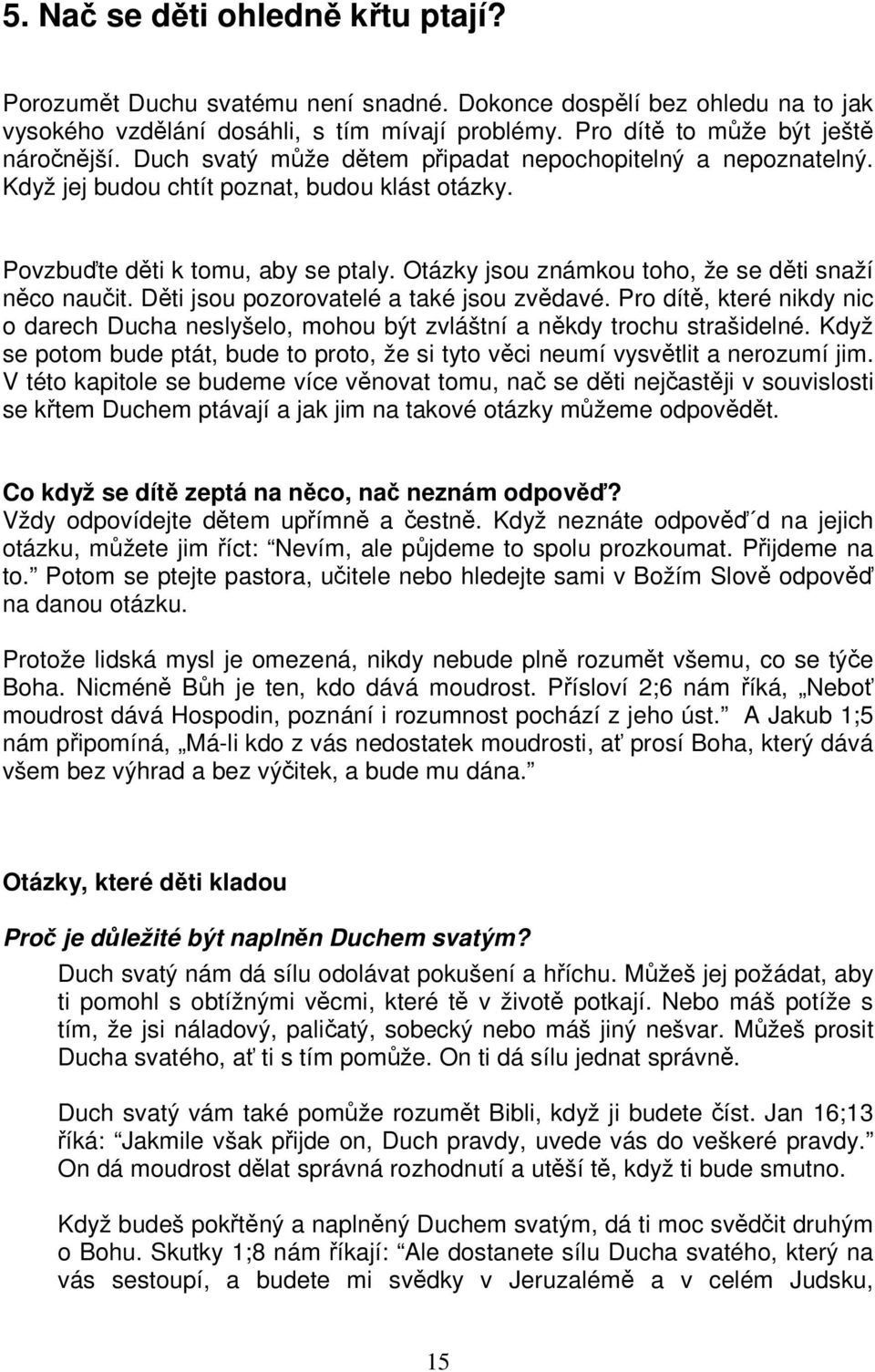 Otázky jsou známkou toho, že se děti snaží něco naučit. Děti jsou pozorovatelé a také jsou zvědavé. Pro dítě, které nikdy nic o darech Ducha neslyšelo, mohou být zvláštní a někdy trochu strašidelné.