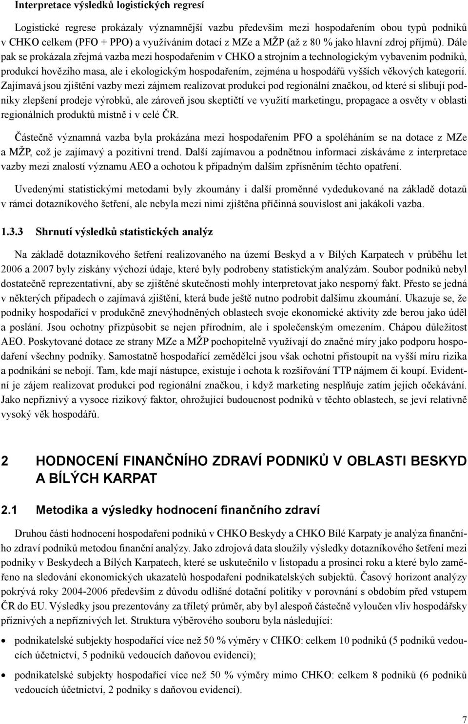 Dále pak se prokázala zřejmá vazba mezi hospodařením v CHKO a strojním a technologickým vybavením podniků, produkcí hovězího masa, ale i ekologickým hospodařením, zejména u hospodářů vyšších věkových