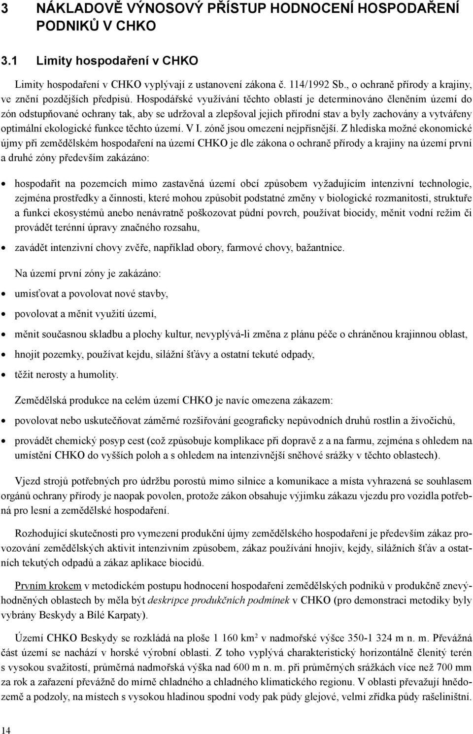 Hospodářské využívání těchto oblastí je determinováno členěním území do zón odstupňované ochrany tak, aby se udržoval a zlepšoval jejich přírodní stav a byly zachovány a vytvářeny optimální