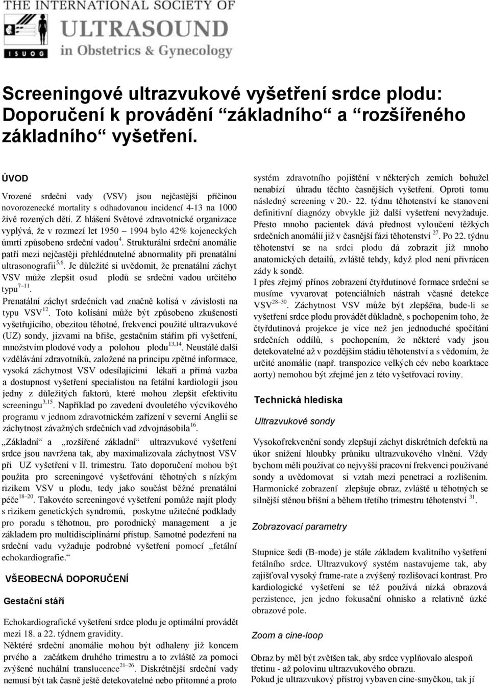 Z hlášení Světové zdravotnické organizace vyplývá, že v rozmezí let 1950 1994 bylo 42% kojeneckých úmrtí způsobeno srdeční vadou 4.