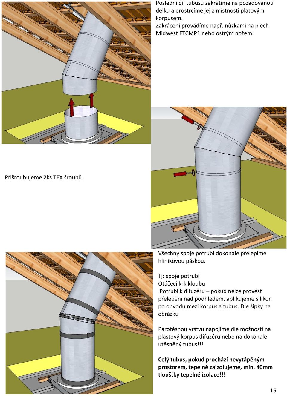 Tj: spoje potrubí Otáčecí krk kloubu Potrubí k difuzéru pokud nelze provést přelepení nad podhledem, aplikujeme silikon po obvodu mezi korpus a tubus.