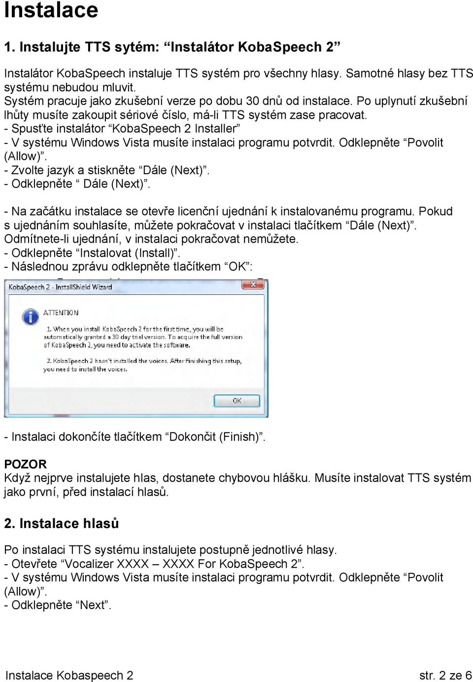 - Spusťte instalátor KobaSpeech 2 Installer - V systému Windows Vista musíte instalaci programu potvrdit. Odklepněte Povolit (Allow). - Zvolte jazyk a stiskněte Dále (Next). - Odklepněte Dále (Next).