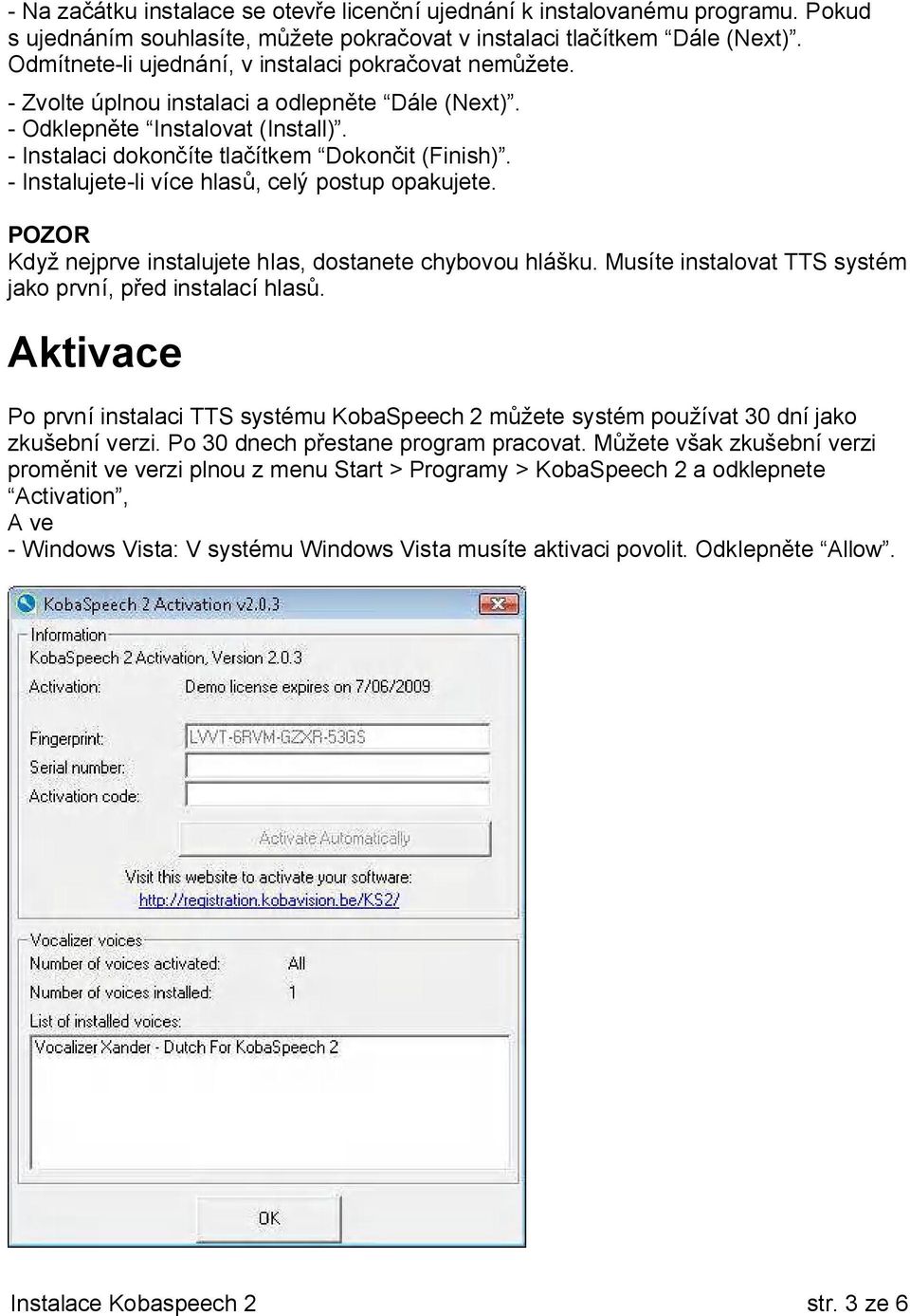 - Instalujete-li více hlasů, celý postup opakujete. POZOR Když nejprve instalujete hlas, dostanete chybovou hlášku. Musíte instalovat TTS systém jako první, před instalací hlasů.