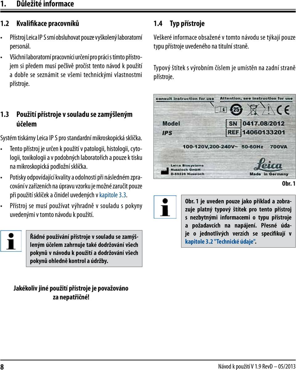 4 Typ přístroje Veškeré informace obsažené v tomto návodu se týkají pouze typu přístroje uvedeného na titulní straně. Typový štítek s výrobním číslem je umístěn na zadní straně přístroje. 1.