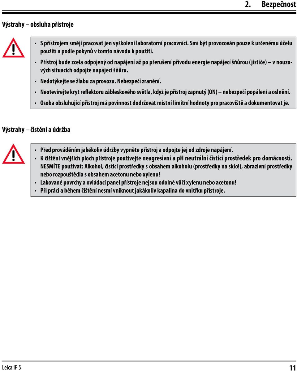 Neotevírejte kryt reflektoru zábleskového světla, když je přístroj zapnutý (ON) nebezpečí popálení a oslnění.