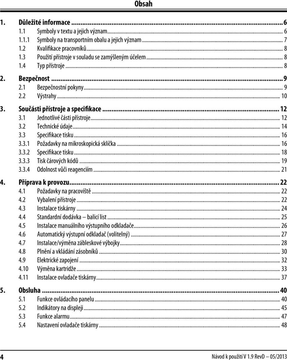 1 Jednotlivé části přístroje... 12 3.2 Technické údaje... 14 3.3 Specifikace tisku... 16 3.3.1 Požadavky na mikroskopická sklíčka... 16 3.3.2 Specifikace tisku... 18 3.3.3 Tisk čárových kódů... 19 3.