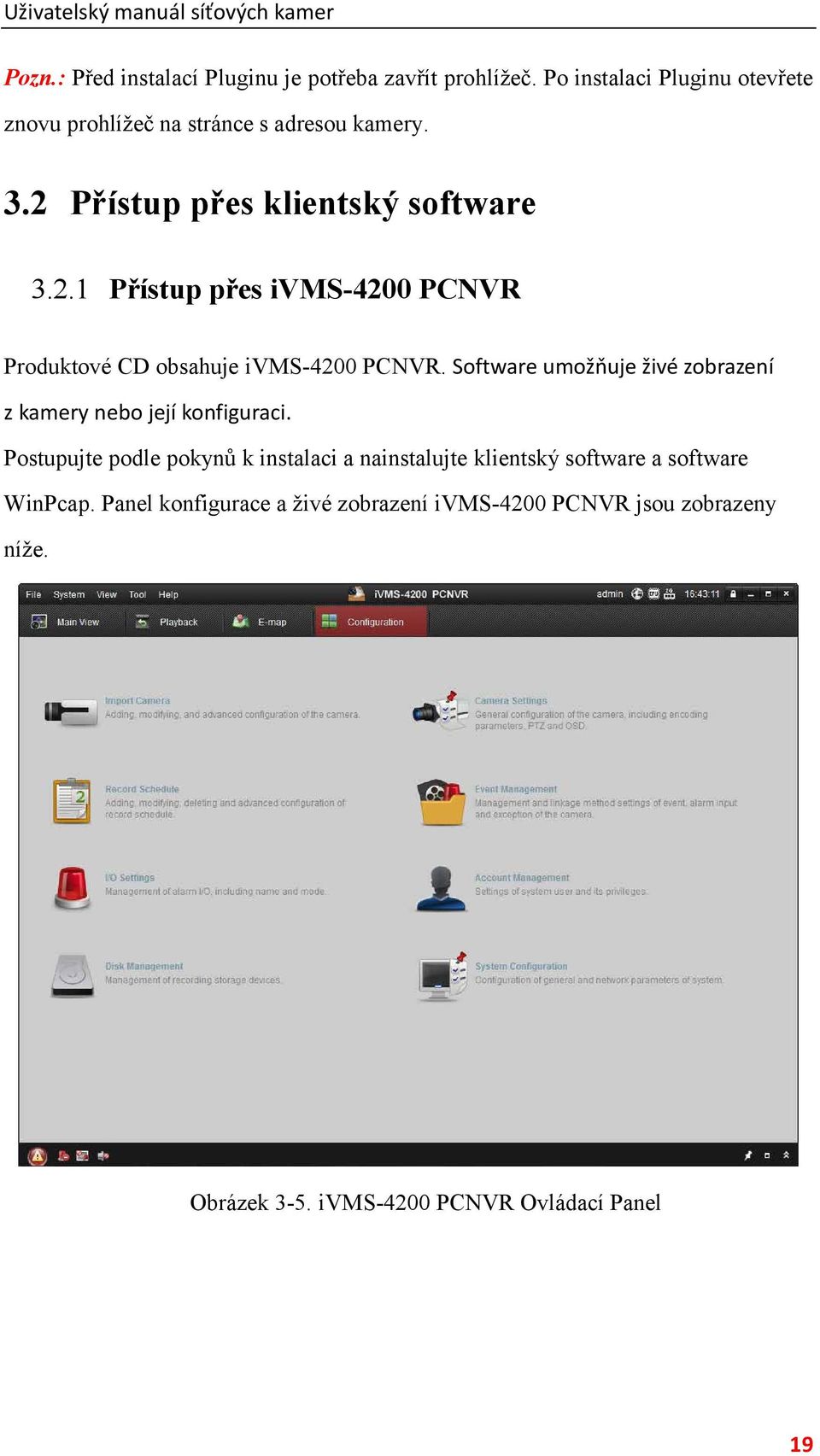 Přístup přes klientský software 3.2.1 Přístup přes ivms-4200 PCNVR Produktové CD obsahuje ivms-4200 PCNVR.