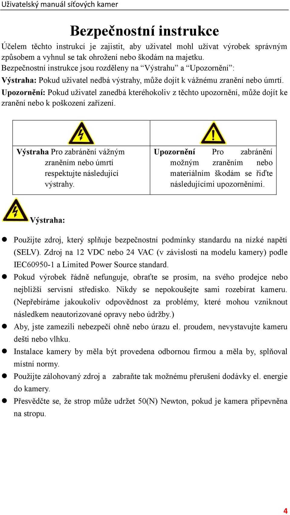 Upozornění: Pokud uživatel zanedbá kteréhokoliv z těchto upozornění, může dojít ke zranění nebo k poškození zařízení.