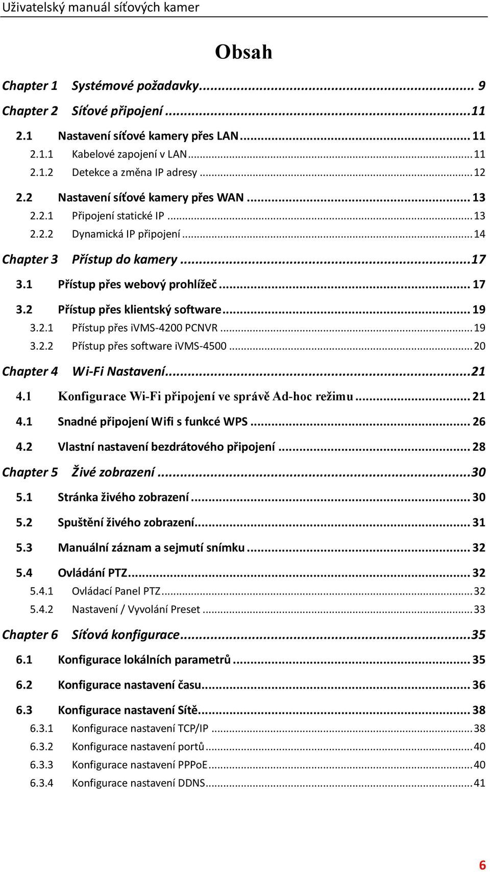 .. 19 3.2.1 Přístup přes ivms-4200 PCNVR... 19 3.2.2 Přístup přes software ivms-4500... 20 Chapter 4 Wi-Fi Nastavení... 21 4.1 Konfigurace Wi-Fi připojení ve správě Ad-hoc režimu... 21 4.1 Snadné připojení Wifi s funkcé WPS.