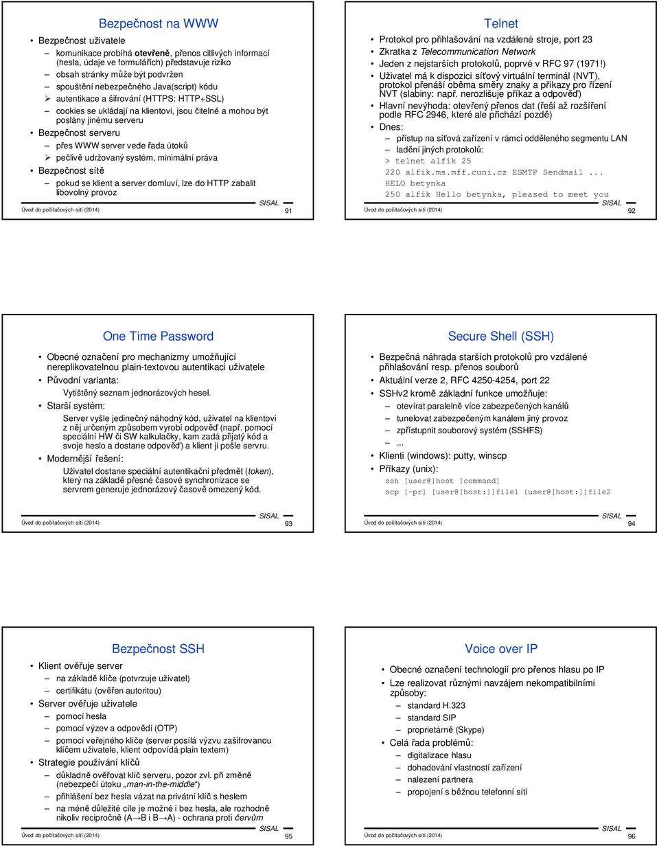 pečlivě udržovaný systém, minimální práva Bezpečnost sítě pokud se klient a server domluví, lze do HTTP zabalit libovolný provoz Úvod do počítačových sítí (2014) 91 Telnet Protokol pro přihlašování
