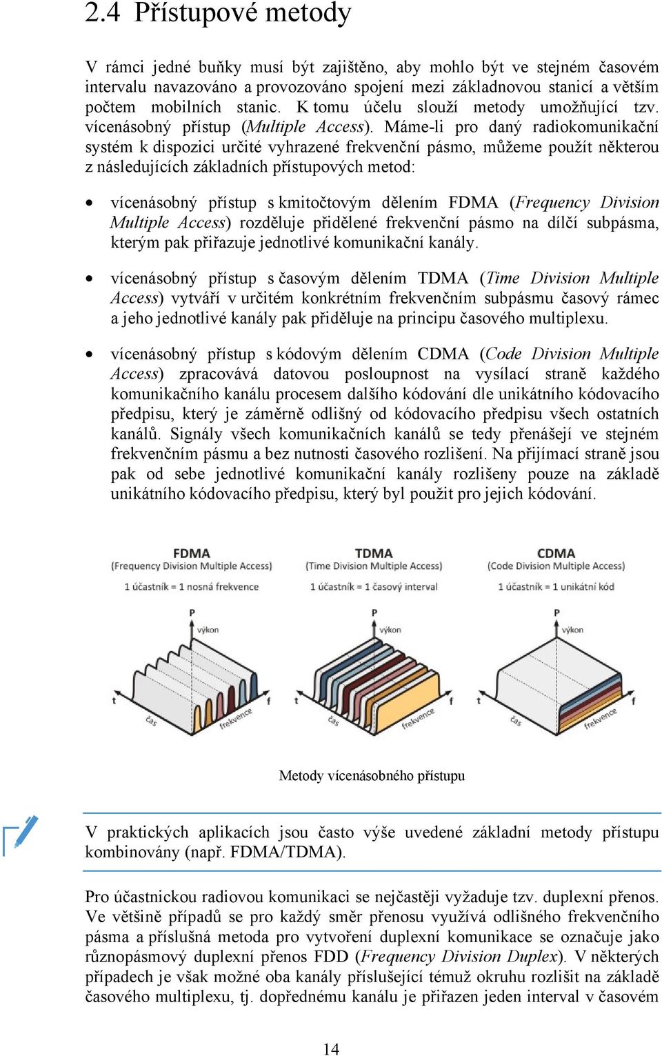 Máme-li pro daný radiokomunikační systém k dispozici určité vyhrazené frekvenční pásmo, můžeme použít některou z následujících základních přístupových metod: vícenásobný přístup s kmitočtovým dělením