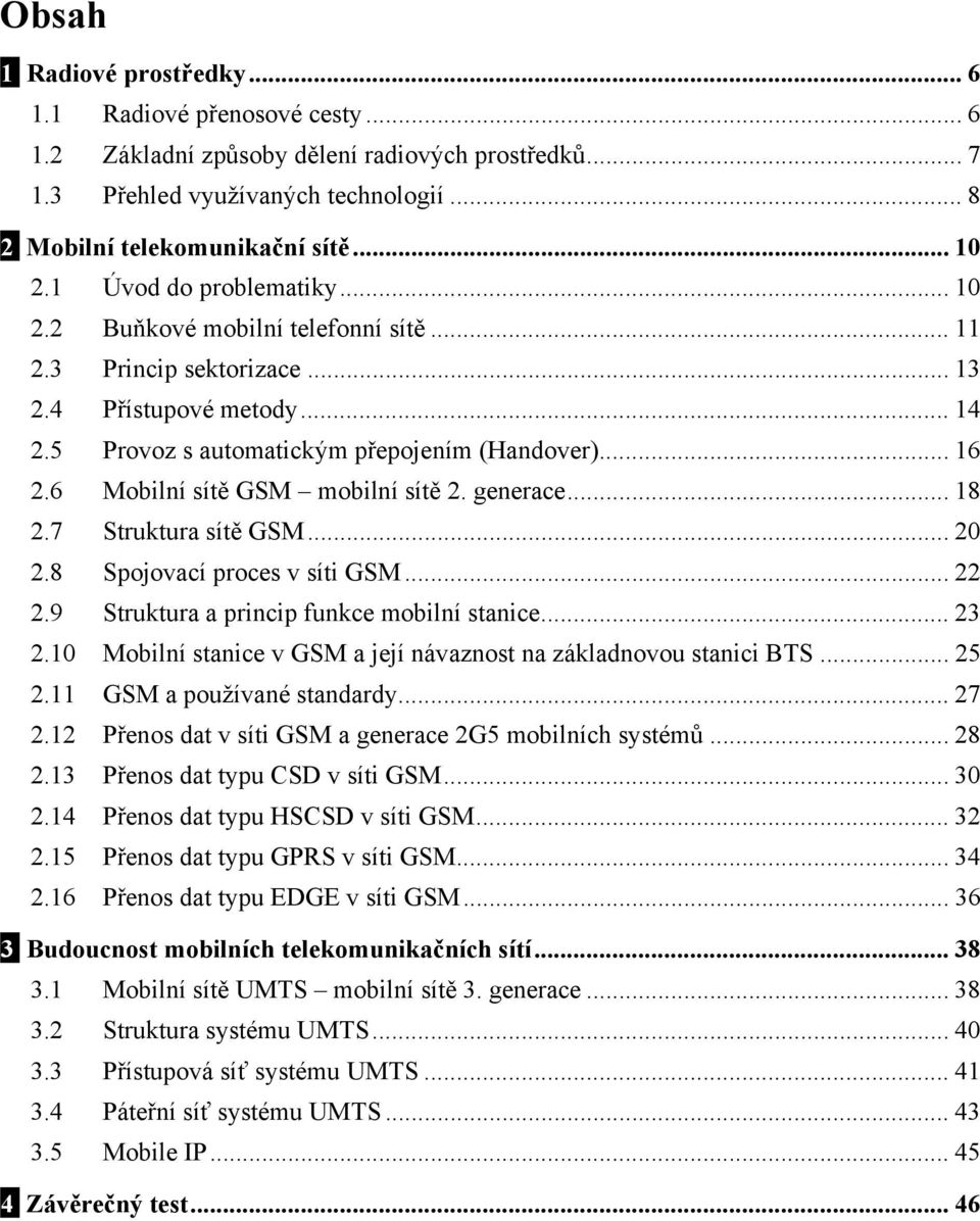 6 Mobilní sítě GSM mobilní sítě 2. generace... 18 2.7 Struktura sítě GSM... 20 2.8 Spojovací proces v síti GSM... 22 2.9 Struktura a princip funkce mobilní stanice... 23 2.