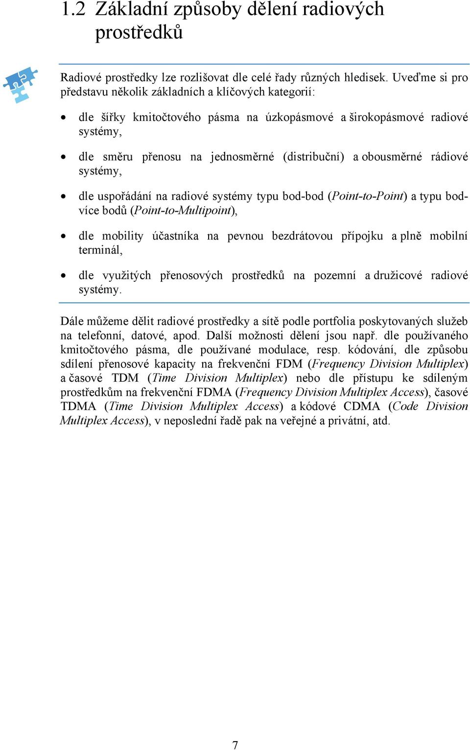 obousměrné rádiové systémy, dle uspořádání na radiové systémy typu bod-bod (Point-to-Point) a typu bodvíce bodů (Point-to-Multipoint), dle mobility účastníka na pevnou bezdrátovou přípojku a plně