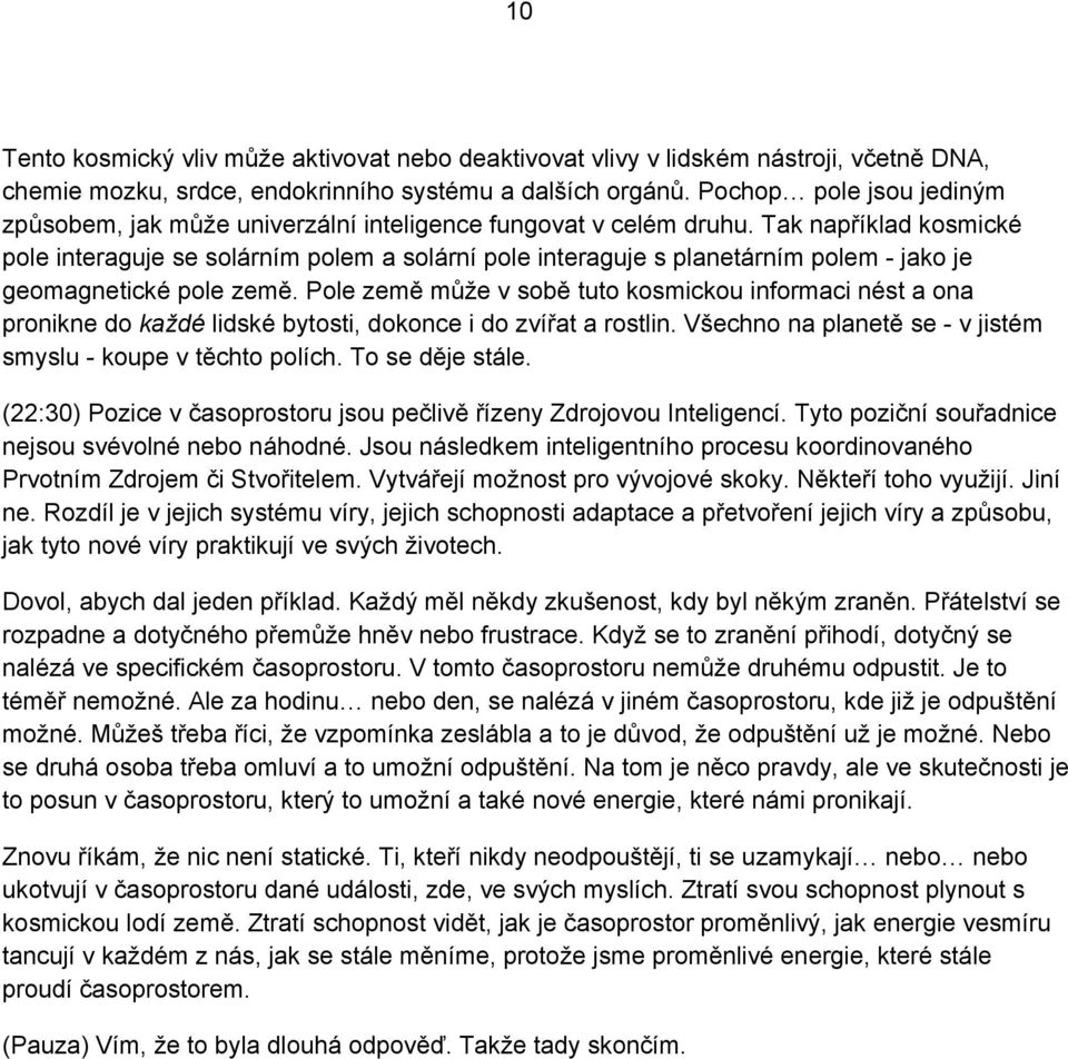 Tak například kosmické pole interaguje se solárním polem a solární pole interaguje s planetárním polem jako je geomagnetické pole země.