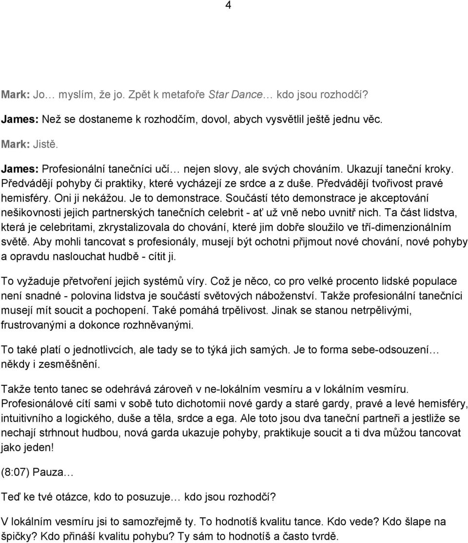 Oni ji nekážou. Je to demonstrace. Součástí této demonstrace je akceptování nešikovnosti jejich partnerských tanečních celebrit ať už vně nebo uvnitř nich.