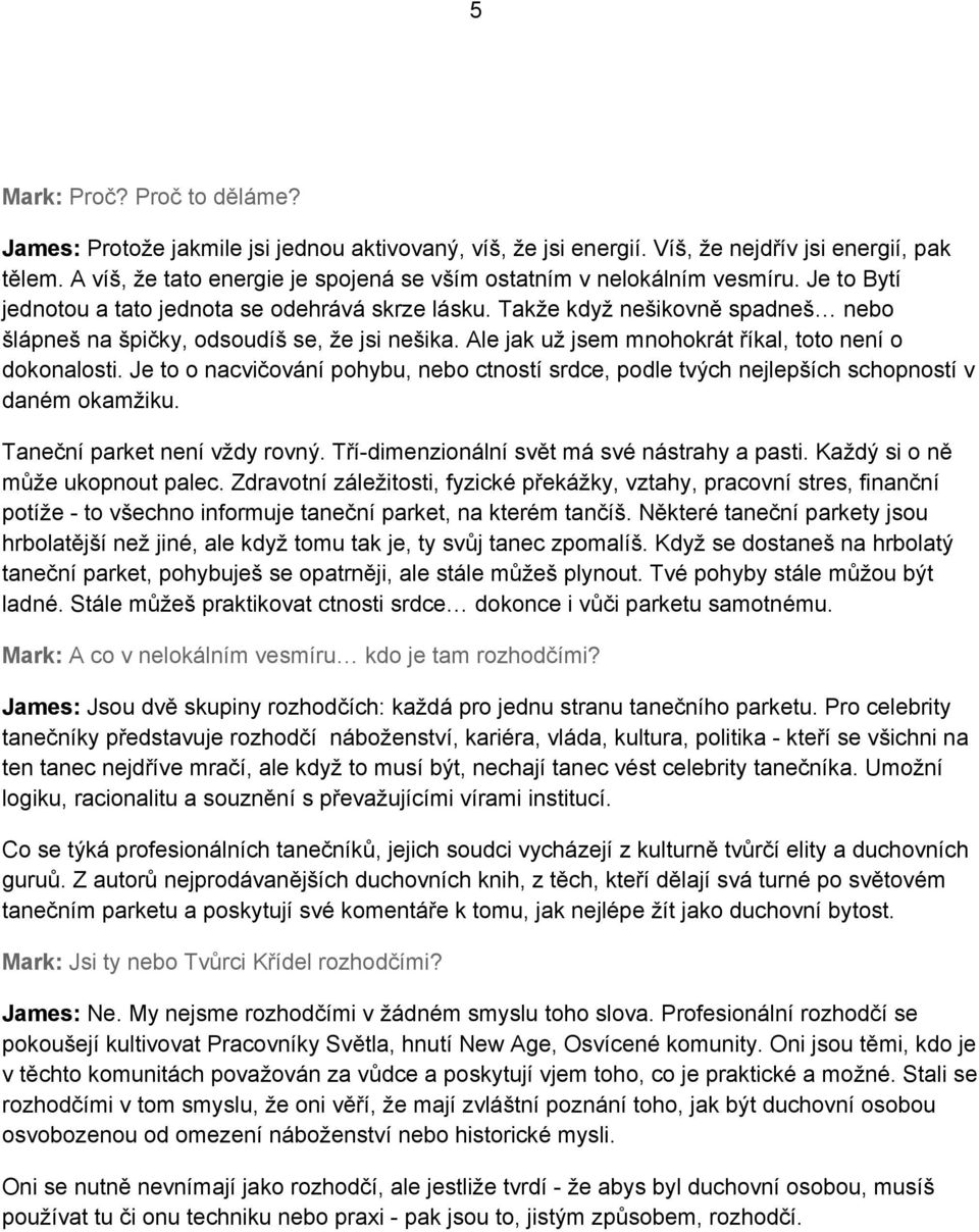 Takže když nešikovně spadneš nebo šlápneš na špičky, odsoudíš se, že jsi nešika. Ale jak už jsem mnohokrát říkal, toto není o dokonalosti.