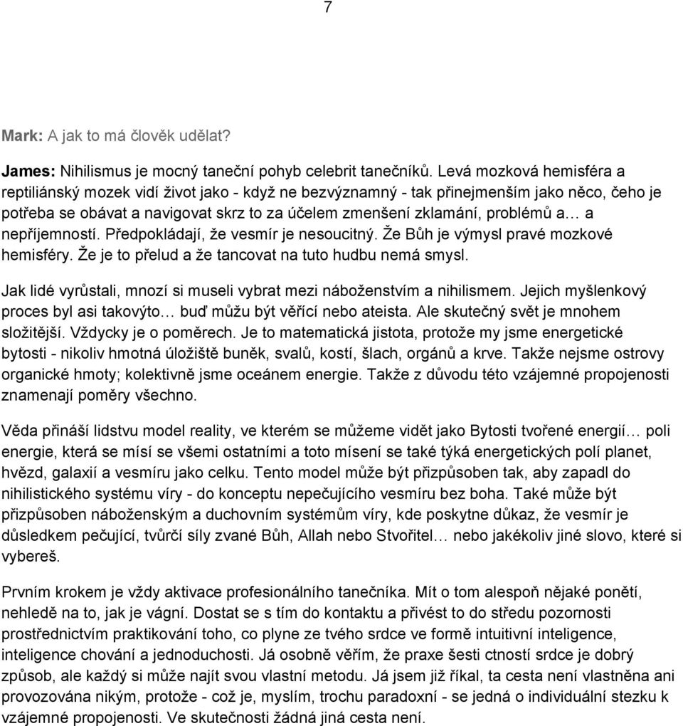 nepříjemností. Předpokládají, že vesmír je nesoucitný. Že Bůh je výmysl pravé mozkové hemisféry. Že je to přelud a že tancovat na tuto hudbu nemá smysl.