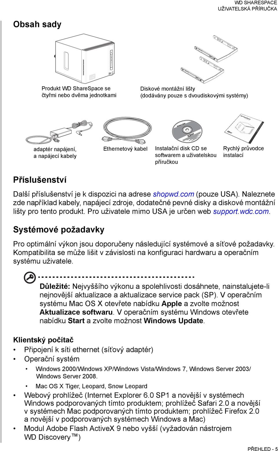 Naleznete zde například kabely, napájecí zdroje, dodatečné pevné disky a diskové montážní lišty pro tento produkt. Pro uživatele mimo USA je určen web support.wdc.com.